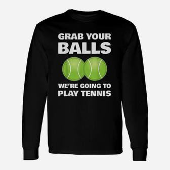 Grab Your Balls We're Going To Play Tennis Long Sleeve T-Shirt - Seseable