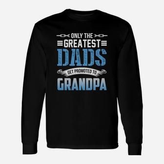 Greatest Dads Get Promoted To Grandpa Father Day Long Sleeve T-Shirt - Seseable