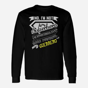 Guerrero No I'm Not A Superhero I'm Something Even More Powerful I Am Guerrero Long Sleeve T-Shirt - Seseable