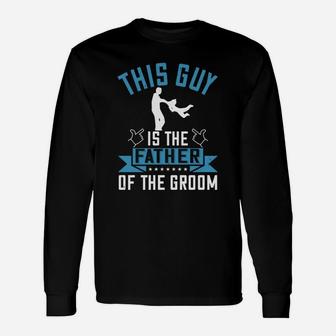This Guy Is The Father Of The Groom Long Sleeve T-Shirt - Seseable