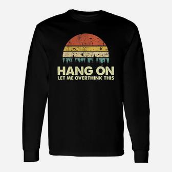 Hang On Let Me Overthink This T-shirt Hold On Overthinking Long Sleeve T-Shirt - Seseable