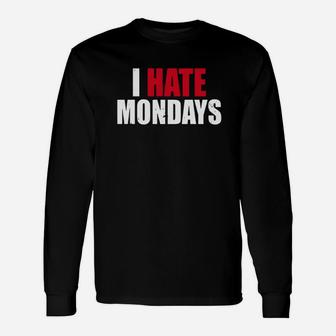 I Hate Mondays Shirt I Hate Mondays Long Sleeve T-Shirt - Seseable