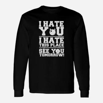 I Hate You I Hate This Place See You Tomorrow Long Sleeve T-Shirt - Seseable