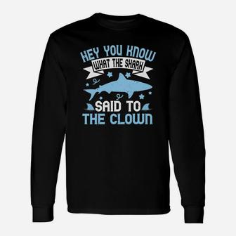 Hey You Know What The Shark Said To The Clown Long Sleeve T-Shirt - Seseable
