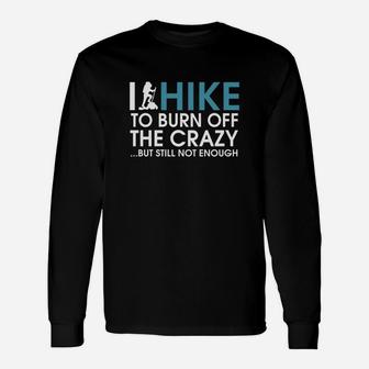 I Hike To Burn Off The Crazy Long Sleeve T-Shirt - Seseable