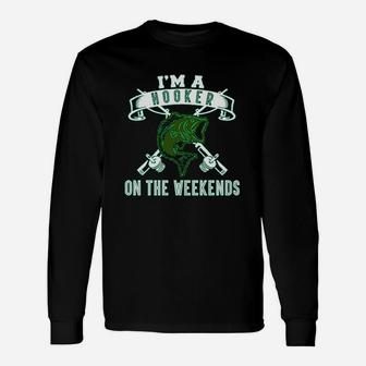 I Am A Hooker On The Weekends Fishing Fish Long Sleeve T-Shirt - Seseable