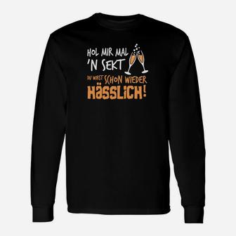 Humorvolles Sekt Spruch Langarmshirts: Hol mir mal 'n Sekt, du wirst schon wieder hässlich - Seseable