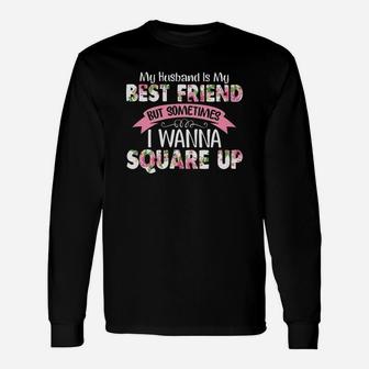 My Husband Is My Best Friend But Sometimes I Wanna Square Up Long Sleeve T-Shirt - Seseable