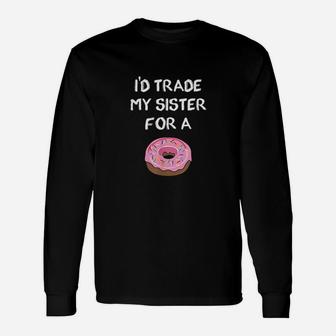 Id Trade My Sister For A Donut Sibling Joke Long Sleeve T-Shirt - Seseable