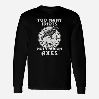 Too Many Idiots Not Enough Axes Long Sleeve T-Shirt - Seseable