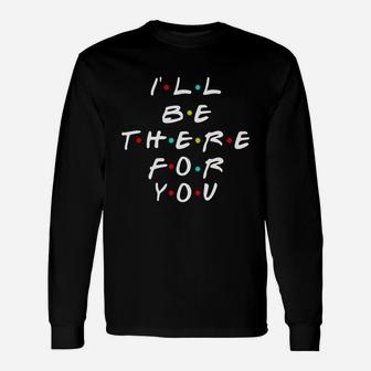 I'll Be There For You Friends T-shirt Long Sleeve T-Shirt - Seseable