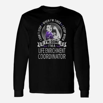 I'm A Life Enrichment Coordinator I Don't Stop When I'm Tired I Stop When I'm Done Job Shirts Long Sleeve T-Shirt - Seseable