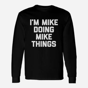 I'm Mike Doing Mike Things T-shirt Saying Sarcastic Long Sleeve T-Shirt - Seseable