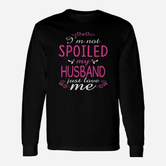 I'm Not Spoiled My Husband Just Love Me Long Sleeve T-Shirt - Seseable