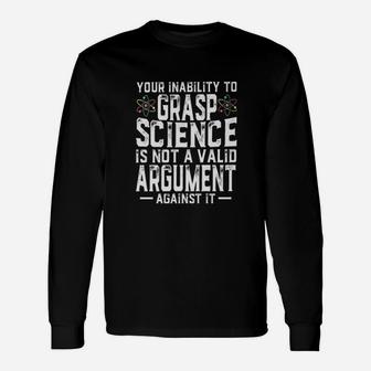 Your Inability To Grasp Science Is Not A Valid Argument Against It Long Sleeve T-Shirt - Seseable