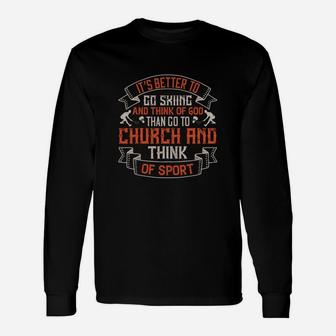 It’s Better To Go Skiing And Think Of God Than Go To Church And Think Of Sport Long Sleeve T-Shirt - Seseable