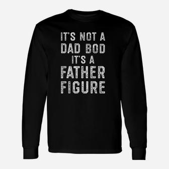Its Not A Dad Bod Its A Father Figure, Fathers Day Long Sleeve T-Shirt - Seseable