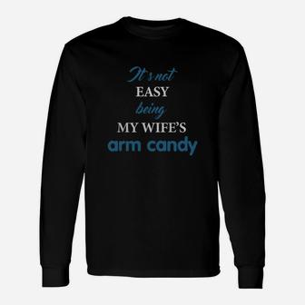 It's Not Easy Being My Wife's Arm Candy Shirt, Husband Long Sleeve T-Shirt - Seseable