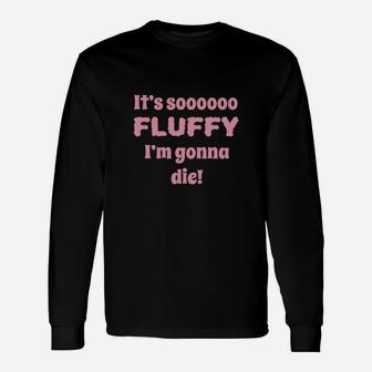 Its So Fluffy Im Gonna Die Long Sleeve T-Shirt - Seseable