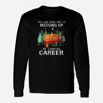 This Job Thing Sure Is Messing Up My Camping Career Long Sleeve T-Shirt - Seseable
