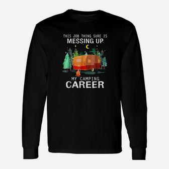 This Job Thing Sure Is Messing Up My Camping Career Long Sleeve T-Shirt - Seseable