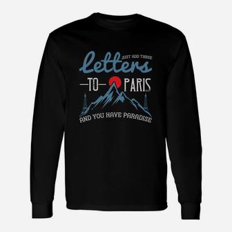 Just Add Three Letters To Paris And You Have Paradise Long Sleeve T-Shirt - Seseable