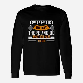 Just Go Out There And Do What You Have To Do Long Sleeve T-Shirt - Seseable