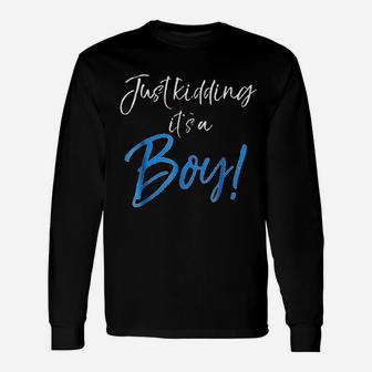 Just Kidding It Is A Boy Gender Reveal Long Sleeve T-Shirt - Seseable