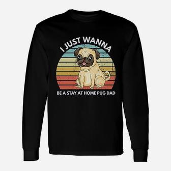 I Just A Wanna Be A Stay At Home Pug Dad Pug Long Sleeve T-Shirt - Seseable