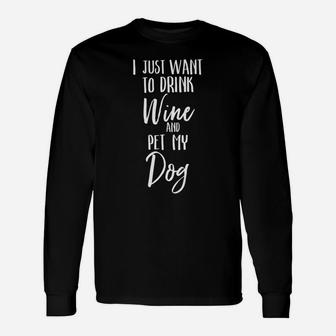 I Just Want To Drink Wine And Pet My Dog Pet Lover Long Sleeve T-Shirt - Seseable