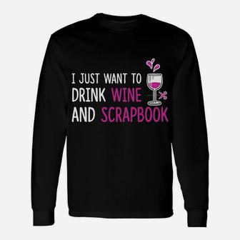 I Just Want To Drink Wine And Scrapbook Fun Crafting Tee Long Sleeve T-Shirt - Seseable