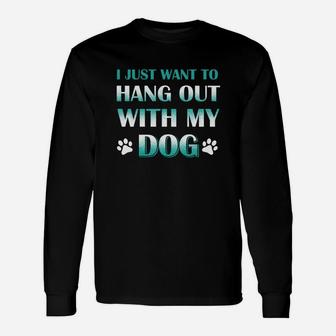 I Just Want To Hang Out With My Dog Long Sleeve T-Shirt - Seseable
