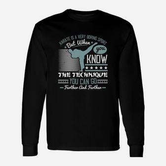 Karate Is A Very Boring Sport But When You Know The Technique You Can Go Further And Further Long Sleeve T-Shirt - Seseable