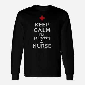 Keep Calm I Am Almost A Nurse, funny nursing gifts Long Sleeve T-Shirt - Seseable