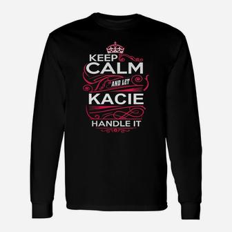 Keep Calm And Let Kacie Handle It Kacie Tee Shirt, Kacie Shirt, Kacie Hoodie, Kacie Family, Kacie Tee, Kacie Name, Kacie Kid, Kacie Sweatshirt Long Sleeve T-Shirt - Seseable