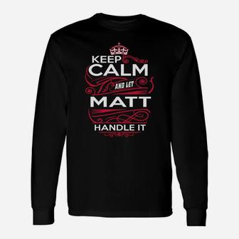 Keep Calm And Let Matt Handle It Matt Tee Shirt, Matt Shirt, Matt Hoodie, Matt Family, Matt Tee, Matt Name, Matt Kid, Matt Sweatshirt Long Sleeve T-Shirt - Seseable