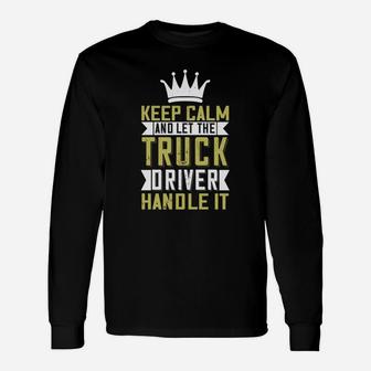 Keep Calm And Let Me The Truck Driver Handle It Long Sleeve T-Shirt - Seseable