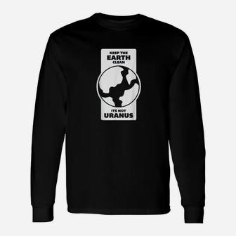 Keep The Earth Clean Its Not Uranus Climate Change Long Sleeve T-Shirt - Seseable