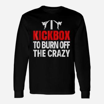 I Kickbox To Burn Off The Crazy Kickboxing Long Sleeve T-Shirt - Seseable