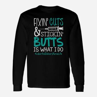 Labor And Delivery Nurse Fixin Cuts Stickin Butts Is What I Do Proud Nursing Long Sleeve T-Shirt - Seseable