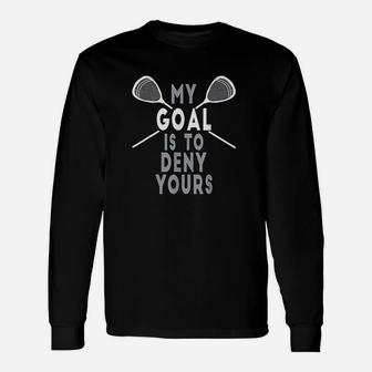 Lacrosse Goalie My Goal Is To Deny Yours Long Sleeve T-Shirt - Seseable