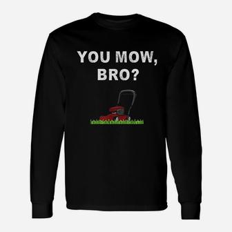 Lawn Mowing Saying You Mow Bro Mower Grass Cutting Mow Long Sleeve T-Shirt - Seseable