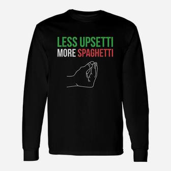 Less Upsetti More Spaghetti Italian Sayings Long Sleeve T-Shirt - Seseable