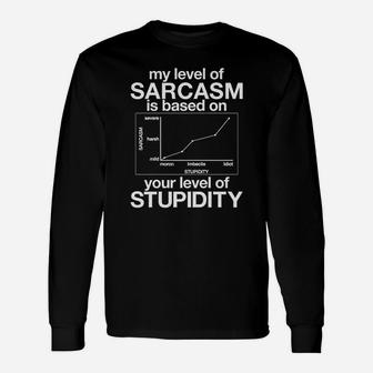 My Level Of Sarcasm Is Based On Your Level Of Stupidity Long Sleeve T-Shirt - Seseable