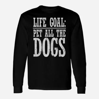 Life Goal Pet All The Dogs Dog Lover Long Sleeve T-Shirt - Seseable