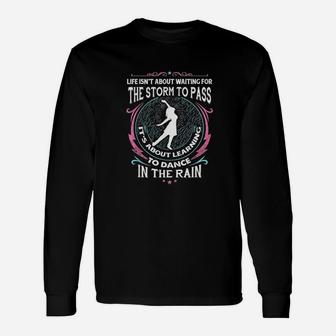 Life Isnt About Waiting For The Storm To Pass Long Sleeve T-Shirt - Seseable