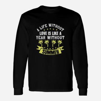 A Life Without Love Is Like A Year Without Summer Long Sleeve T-Shirt - Seseable