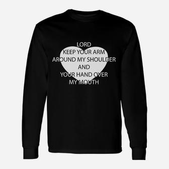 Lord Keep Your Arm Around My Shoulder And Your Hand Over My Mouth Long Sleeve T-Shirt - Seseable