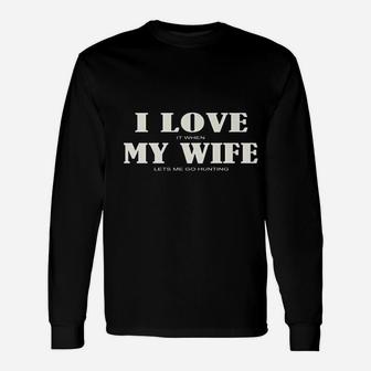 I Love It When My Wife Lets Me Go Hunting Long Sleeve T-Shirt - Seseable