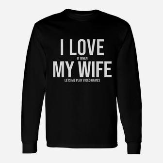 I Love It When My Wife Lets Me Play Video Games Long Sleeve T-Shirt - Seseable